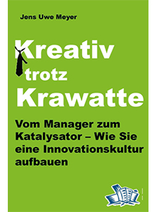 Kreativ trotz Krawatte - Vom Manager zum Katalysator - Wie Sie eine Innovationskultur aufbauen - von Dr. Jens-Uwe Meyer