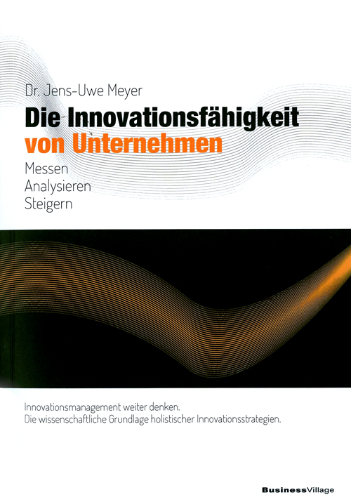 Die Innovationsfähigkeit von Unternehmen: Messen, Analysieren, Steigern - von Dr. Jens-Uwe Meyer